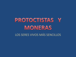 PROTOCTISTAS   Y MONERAS<br />LOS SERES VIVOS MÁS SENCILLOS<br />