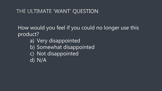 How would you feel if you could no longer use this
product?
a) Very disappointed
b) Somewhat disappointed
c) Not disappointed
d) N/A
 