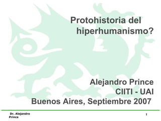 Protohistoria del  hiperhumanismo? Alejandro Prince CIITI - UAI Buenos Aires, Septiembre 2007  