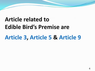 Article related to
Edible Bird’s Premise are
Article 3, Article 5 & Article 9



                                   4
 
