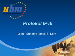 Protokol IPv6 Oleh : Sunaryo Tandi, S. Kom 