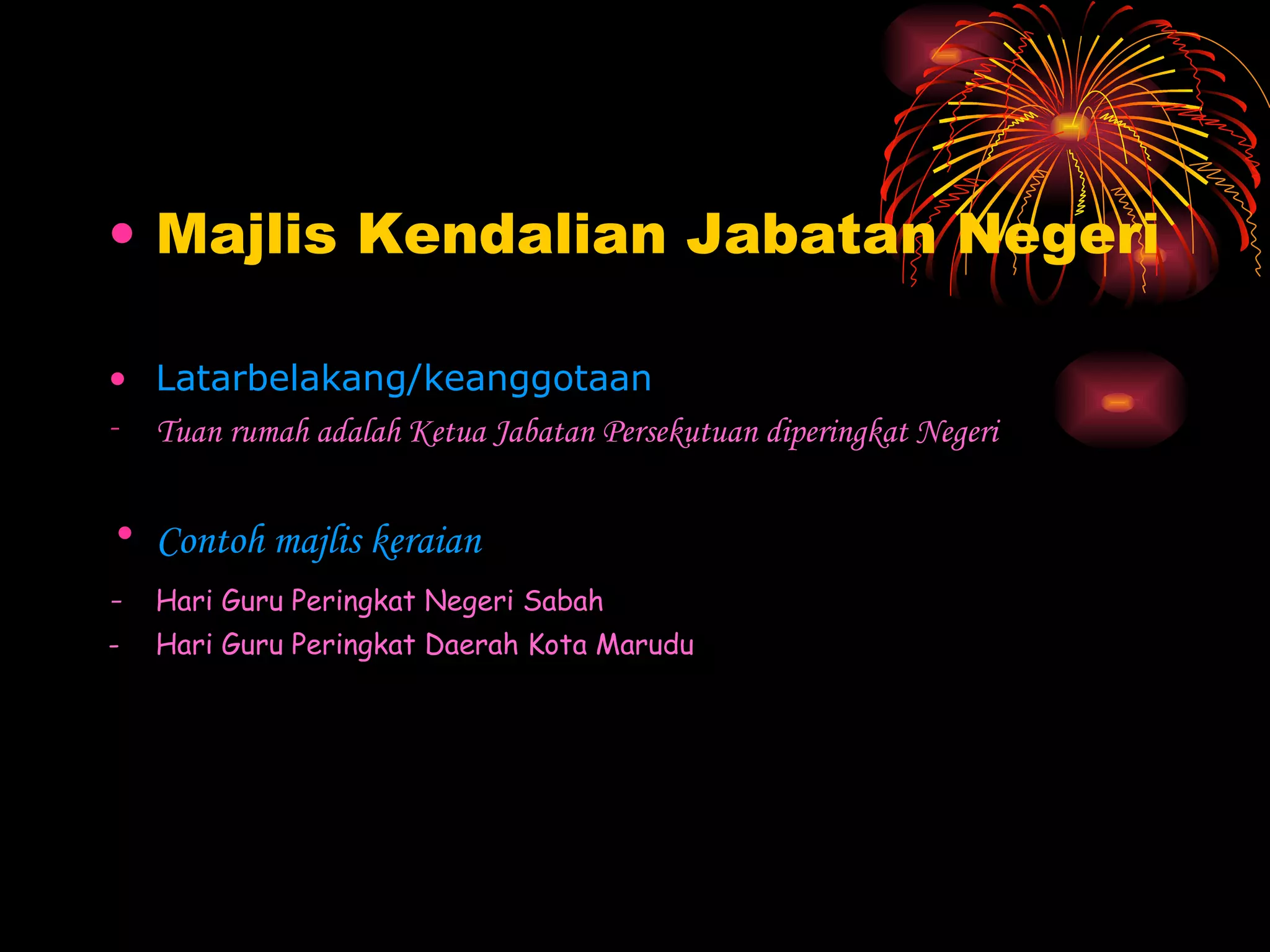 Majlis Kendalian Jabatan Negeri Latarbelakang/keanggotaan Tuan rumah adalah Ketua Jabatan Persekutuan diperingkat Negeri Contoh majlis keraian - Hari Guru Peringkat Negeri Sabah - Hari Guru Peringkat Daerah Kota Marudu  