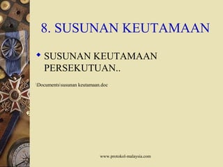 www.protokol-malaysia.com
8. SUSUNAN KEUTAMAAN
 SUSUNAN KEUTAMAAN
PERSEKUTUAN..
Documentssusunan keutamaan.doc
 