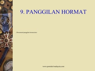 www.protokol-malaysia.com
9. PANGGILAN HORMAT
..Documentspanggilan hormat.docx
 