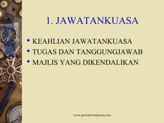 www.protokol-malaysia.com
1. JAWATANKUASA
 KEAHLIAN JAWATANKUASA
 TUGAS DAN TANGGUNGJAWAB
 MAJLIS YANG DIKENDALIKAN
 