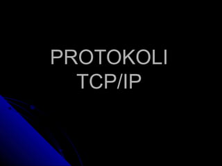 PROTOKOLIPROTOKOLI
TCP/IPTCP/IP
 