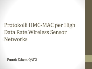 Protokolli HMC-MAC per High
Data Rate Wireless Sensor
Networks
Punoi: Ethem QATO
 