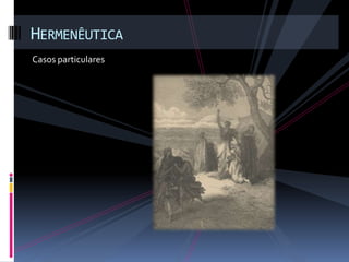 HERMENÊUTICA
Casos particulares
 