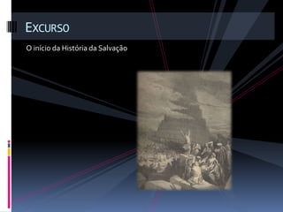 EXCURSO
O início da História da Salvação
 