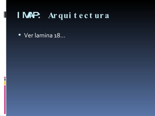 IMAP:  Arquitectura Ver lamina 18… 