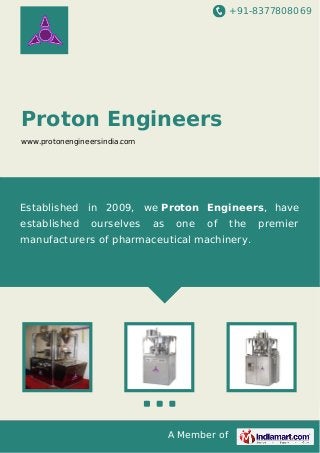 +91-8377808069

Proton Engineers
www.protonengineersindia.com

Established in 2009, we Proton Engineers, have
established

ourselves

as

one

of

the

manufacturers of pharmaceutical machinery.

A Member of

premier

 
