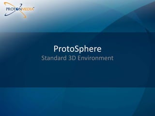 ProtoSphere
Standard 3D Environment
 