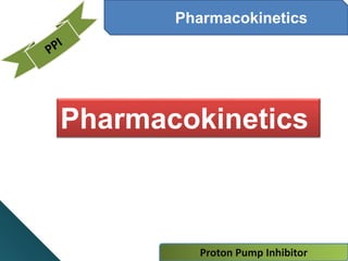 Proton Pump Inhibitor
Pharmacokinetics
Pharmacokinetics
 