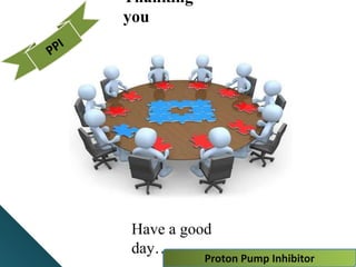 Thanking
you
Have a good
day………………. 21
Proton Pump Inhibitor
 