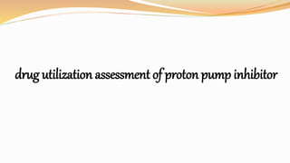 drug utilization assessment of proton pump inhibitor
 