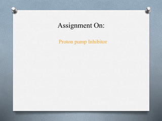 Assignment On:
Proton pump Inhibitor
 