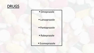 DRUGS
 Omeprazole
 Lansoprazole
 Pantoprazole
 Rabeprazole
 Esomeprazole
 