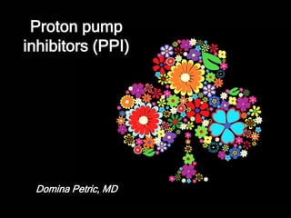 Proton pump
inhibitors (PPI)
Domina Petric, MD
 