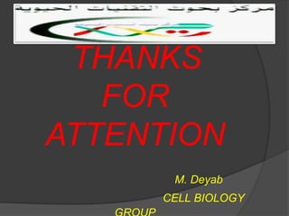 THANKS
   FOR
ATTENTION
      M. Deyab
     CELL BIOLOGY
 