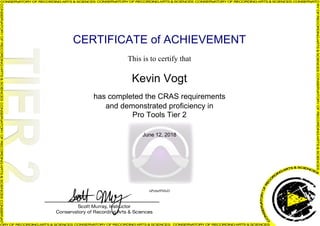 CERTIFICATE of ACHIEVEMENT
This is to certify that
Kevin Vogt
has completed the CRAS requirements
and demonstrated proficiency in
Pro Tools Tier 2
June 12, 2018
nPxbn9N0sD
Powered by TCPDF (www.tcpdf.org)
 