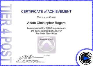 CERTIFICATE of ACHIEVEMENT
This is to certify that
Adam Christopher Rogers
has completed the CRAS requirements
and demonstrated proficiency in
Pro Tools Tier 4 Post
September 3, 2016
Lm7cAOnQE2
Powered by TCPDF (www.tcpdf.org)
 