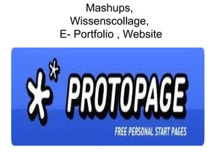 Mashups,
  Wissenscollage,
E- Portfolio , Website
 