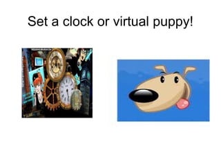 Set a clock or virtual puppy!