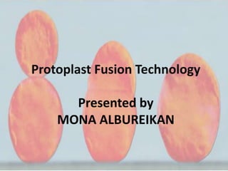 Protoplast Fusion Technology

      Presented by
    MONA ALBUREIKAN
 