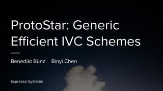 ProtoStar: Generic
Eﬃcient IVC Schemes
Benedikt Bünz Binyi Chen
Espresso Systems
 