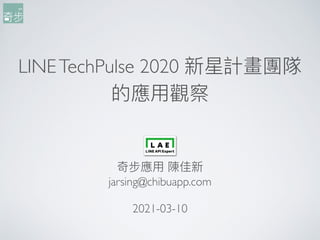 LINETechPulse 2020 新星計畫團隊
的應⽤用觀察
奇步應⽤用 陳佳新
jarsing@chibuapp.com
2021-03-10
 