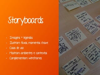 Marcello de Campos Cardoso - www.mcardoso.com.br | www.latitude14.com.br | 
Storyboards 
• Imagens + legendas 
• Ilustram fluxos, momentos chave 
• Casos de uso 
• Mostram ambientes e contextos 
• Complementam wireframes 
 