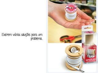 Existem várias soluções para um 
problema. 
 