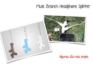 Music Branch Headphone Splitter 
Algumas são mais simples. 
 