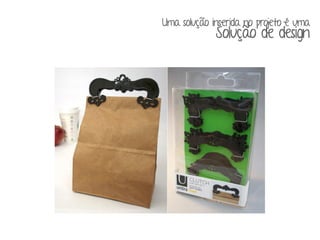 Uma solução inserida no projeto é uma 
Solução de design 
 