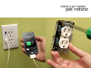 mesmo o que funciona 
pode melhorar. 
 