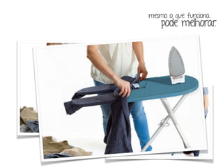 mesmo o que funciona 
pode melhorar. 
 