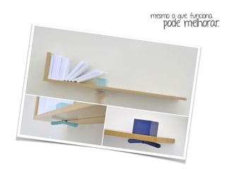 mesmo o que funciona 
pode melhorar. 
 