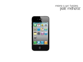 mesmo o que funciona 
pode melhorar. 
 