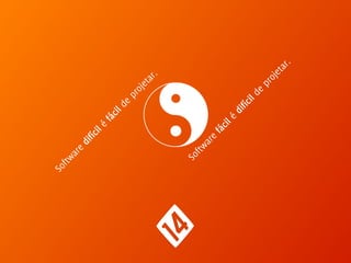 Software difícil é fácil de projetar. 
Software fácil é difícil de projetar. 
 