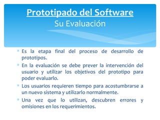 <ul><li>Es la etapa final del proceso de desarrollo de prototipos.  </li></ul><ul><li>En la evaluación se debe prever la i...