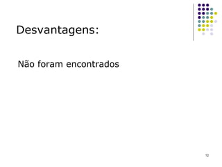 Desvantagens: Não foram encontrados 