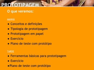 PROTOTIPAGEM <ul><li>O que veremos: </li></ul><ul><li>MANHÃ </li></ul><ul><li>Conceitos e definições </li></ul><ul><li>Tip...