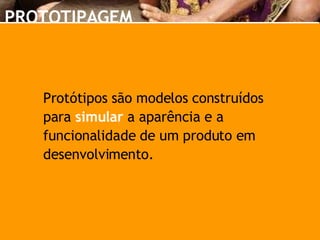 Protótipos são modelos construídos para  simular  a aparência e a funcionalidade de um produto em desenvolvimento.  PROTOT...