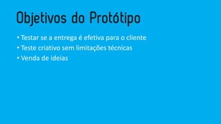 •Testarse a entregaé efetivapara o cliente 
•Testecriativosemlimitaçõestécnicas 
•Venda de ideias  