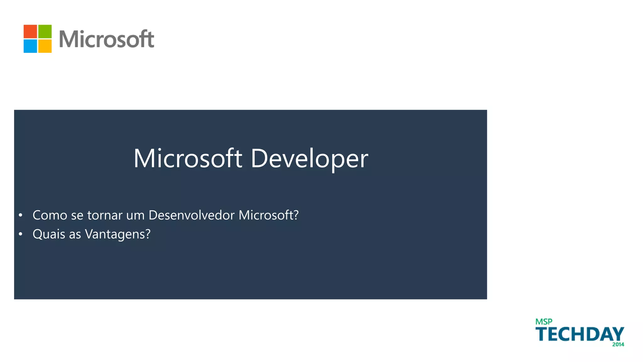 Microsoft Developer
• Como se tornar um Desenvolvedor Microsoft?
• Quais as Vantagens?
 