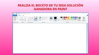 REALIZA EL BOCETO DE TU IDEA SOLUCIÓN
GANADORA EN PAINT
 