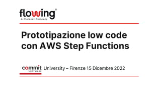 Prototipazione low code
con AWS Step Functions
University – Firenze 15 Dicembre 2022
 