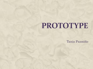PROTOTYPE
Tania Pazmiño
 