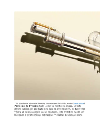 Un prototipo de “prueba de concepto” usa materiales disponibles a mano (Image source)
Prototipo de Presentación: Como su nombre lo indica, se trata
de una versión del producto lista para su presentación. Es funcional
y tiene el mismo aspecto que el producto. Este prototipo puede ser
mostrado a inversionistas, fabricantes y clientes potenciales para
 