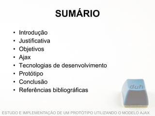 SUMÁRIO Introdução   Justificativa Objetivos Ajax Tecnologias de desenvolvimento Protótipo Conclusão Referências bibliográficas 